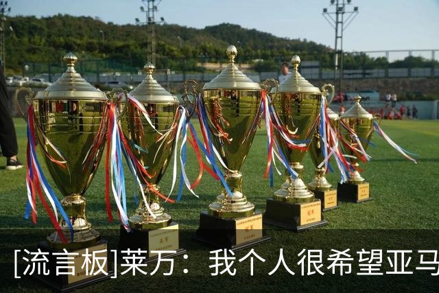 [流言板]莱万：我个人很希望亚马尔拿金球，但奥利塞/凯恩也相当出色